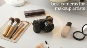best cameras for makeup artists
