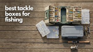 best tackle boxes for fishing
